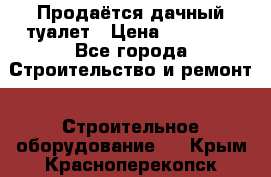 Продаётся дачный туалет › Цена ­ 12 000 - Все города Строительство и ремонт » Строительное оборудование   . Крым,Красноперекопск